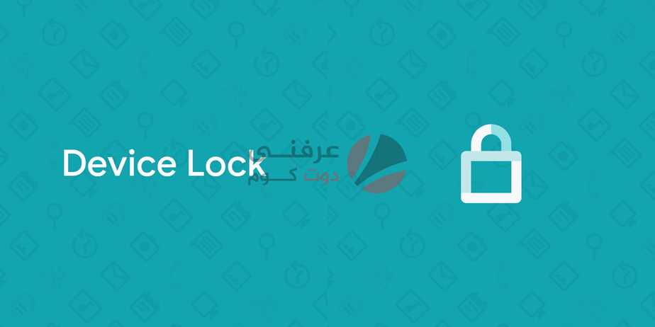 تطبيق Device Lock Controller تطبيق خفي من جوجل لن يصبح متاحًا للجميع